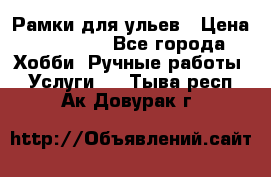 Рамки для ульев › Цена ­ 15 000 - Все города Хобби. Ручные работы » Услуги   . Тыва респ.,Ак-Довурак г.